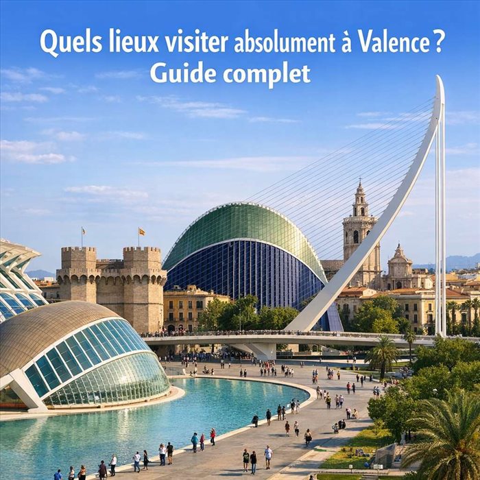 Quels lieux visiter à Valence ? Guide complet des incontournables